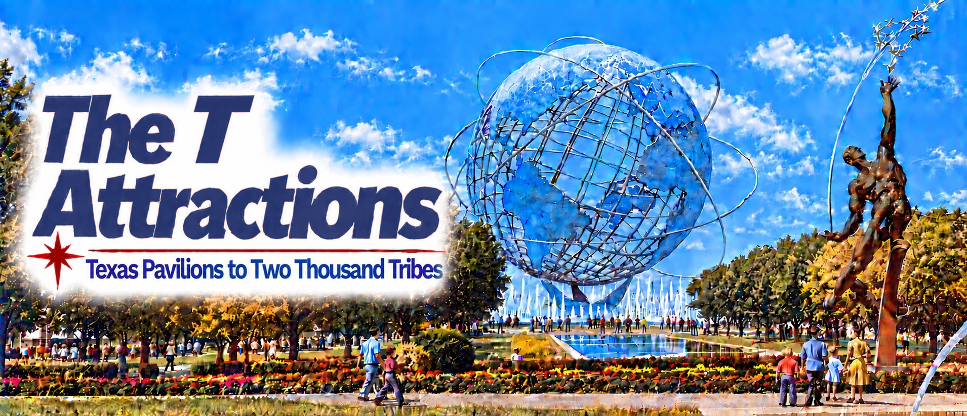 T — The T Attractions — Texas Pavilions to Two Thousand Tribes — Attractions from A to Z at the 1964/1965 New York World’s Fair